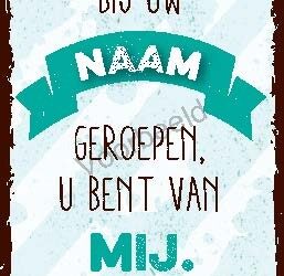 Ik heb u bij uw naam geroepen u bent van